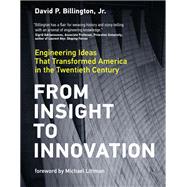 From Insight to Innovation Engineering Ideas That Transformed America in the Twentieth Century by Billington, David P.; Littman, Michael, 9780262044301