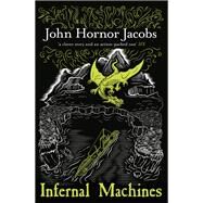 Infernal Machines by John Hornor Jacobs, 9780575124301