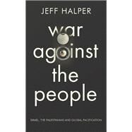 War Against the People Israel, the Palestinians and Global Pacification by Halper, Jeff, 9780745334301