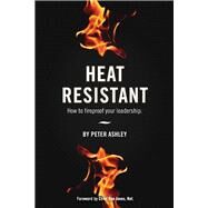 Heat Resistant How to Fireproof Your Leadership by Ashley, Peter; Ret., Chief Dan Jones, 9781098394301