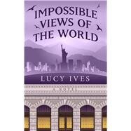 Impossible Views of the World by Ives, Lucy, 9781432844301