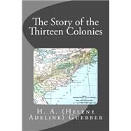 The Story of the Thirteen Colonies by Guerber, Helene Adeline, 9781507704301
