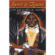 Spirit and Reason The Vine Deloria, Jr. Reader by Deloria, Jr., Vine; Scinta, Sam; Foehner, Kristen, 9781555914301