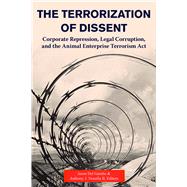 The Terrorization of Dissent: Corporate Repression, Legal Corruption and the Animal Enterprise Terrorism Act by Del Gandio, Jason; Nocella, Anthony J. II; Beirne, Piers; Potter, Will, 9781590564301