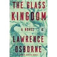 The Glass Kingdom A Novel by Osborne, Lawrence, 9781984824301