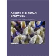 Around the Roman Campagna by Thompson, George E., 9780217724302