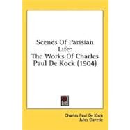 Scenes of Parisian Life : The Works of Charles Paul de Kock (1904) by De Kock, Charles Paul; Claretie, Jules; Norris, Edith Mary, 9780548864302