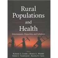 Rural Populations and Health : Determinants, Disparities, and Solutions by Crosby, Richard; Wendel, Monica L.; Vanderpool, Robin C.; Casey, Baretta R., 9781118004302