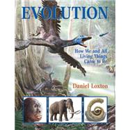 Evolution How We and All Living Things Came to Be by Loxton, Daniel; Loxton, Daniel, 9781554534302