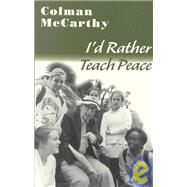 I'd Rather Teach Peace : Lessons from the School of Nonviolence by McCarthy, Colman, 9781570754302