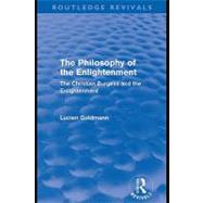 The Philosophy of the Enlightenment (Routledge Revivals): The Christian Burgess and the Enlightenment by Goldmann, Lucien, 9780203854303