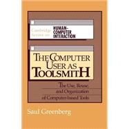 The Computer User as Toolsmith: The Use, Reuse and Organization of Computer-Based Tools by Saul Greenberg, 9780521404303