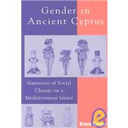 Gender in Ancient Cyprus Narratives of Social Change on a Mediterranean Island by Bolger, Diane, 9780759104303