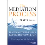 The Mediation Process Practical Strategies for Resolving Conflict by Moore, Christopher W., 9781118304303