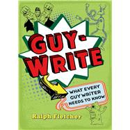 Guy-Write What Every Guy Writer Needs to Know by Fletcher, Ralph, 9781250044303