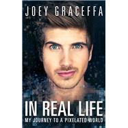 In Real Life My Journey to a Pixelated World by Graceffa, Joey, 9781476794303