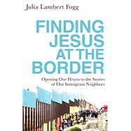 Finding Jesus at the Border by Fogg, Julia Lambert, 9781587434303