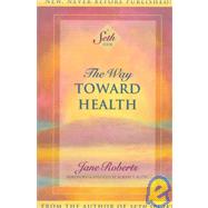 The Way Toward Health A Seth Book by Roberts, Jane; Butts, Robert F., 9781878424303