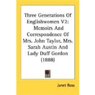 Three Generations of Englishwomen V2 : Memoirs and Correspondence of Mrs. John Taylor, Mrs. Sarah Austin and Lady Duff Gordon (1888) by Ross, Janet, 9780548604304
