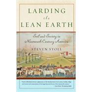 Larding the Lean Earth Soil and Society in Nineteenth-Century America by Stoll, Steven, 9780809064304
