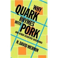Why Quark Rhymes With Pork by Mermin, N. David, 9781107024304