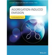 Aggregation-Induced Emission Fundamentals by Tang, Ben Zhong; Qin, Anjun, 9781118394304