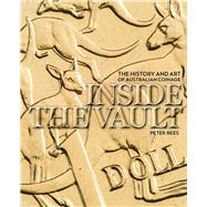 Inside the Vault The History and Art of Australian Coinage by Rees, Peter, 9781742234304