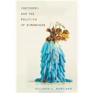 Zoetropes and the Politics of Humanhood by Rowland, Allison L., 9780814214305