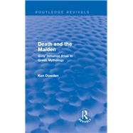 Death and the Maiden (Routledge Revivals): Girls' Initiation Rites in Greek Mythology by Ken Dowden; Classics Departmen, 9781138014305