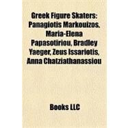 Greek Figure Skaters : Panagiotis Markouizos, Maria-Elena Papasotiriou, Bradley Yaeger, Zeus Issariotis, Anna Chatziathanassiou by , 9781157374305