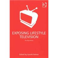 Exposing Lifestyle Television: The Big Reveal by Palmer,Gareth;Palmer,Gareth, 9780754674306