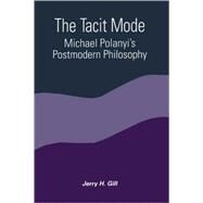 The Tacit Mode: Michael Polanyi's Postmodern Philosophy by Gill, Jerry H., 9780791444306