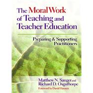 The Moral Work of Teaching and Teacher Education by Sanger, Matthew N.; Osguthorpe, Richard D.; Hansen, David T., 9780807754306