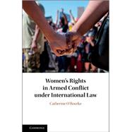 Women's Rights in Armed Conflict Under International Law by O'rourke, Catherine, 9781108474306