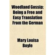 Woodland Gossip: Being a Free and Easy Translation from the German by Boyle, Mary Louisa, 9781154534306