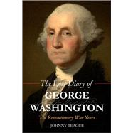 The Lost Diary of George Washington The Revolutionary War Years by Teague, Johhny, 9781592114306