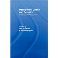 Intelligence, Crises and Security: Prospects and Retrospects by Scott; Len, 9780415464307