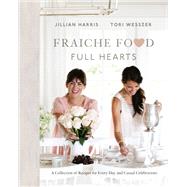 Fraiche Food, Full Hearts by Harris, Jillian; Wesszer, Tori, 9780735234307