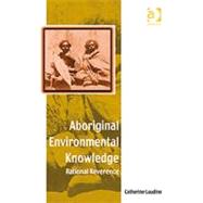 Aboriginal Environmental Knowledge: Rational Reverence by Laudine,Catherine, 9780754664307