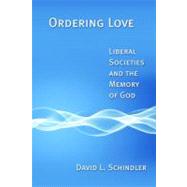 Ordering Love by Schindler, David L., 9780802864307