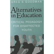 Alternatives in Education : Critical Pedagogy for Disaffected Youth by Goodman, Greg S., 9780820444307