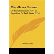 Miscellanea Curios : Or Entertainments for the Ingenious of Both Sexes (1734) by Gent, Thomas, 9781104194307