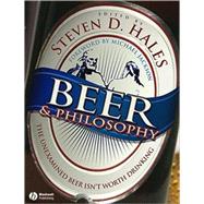 Beer and Philosophy The Unexamined Beer Isn't Worth Drinking by Hales, Steven D.; Jackson, Michael C., 9781405154307