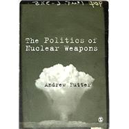The Politics of Nuclear Weapons by Futter, Andrew, 9781446294307