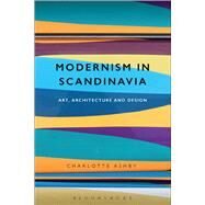 Modernism in Scandinavia Art, Architecture and Design by Ashby, Charlotte, 9781474224307