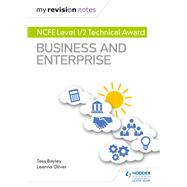 My Revision Notes: NCFE Level 1/2 Technical Award in Business and Enterprise by Tess Bayley; Leanna Oliver, 9781510474307