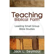 Teaching Biblical Faith by Seymore, Jack L., 9781630884307