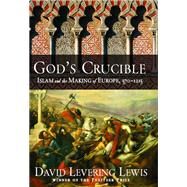 God's Crucible Islam and the Making of Europe, 570-1215 by Lewis, David Levering, 9781631494307