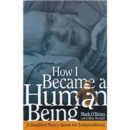 How I Became a Human Being: A Disabled Man's Quest for Independence by O'Brien, Mark; Kendall, Gillian, 9780299184308