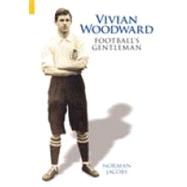 Vivian Woodward Football's Gentleman by Jacobs, Norman, 9780752434308